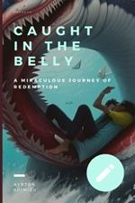 Caught in the Belly: A Miraculous Journey of Redemption