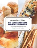 The Ultimate Bread Machine Cookbook: Discover More 250 Healthy and Easy Homemade Recipes