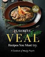 Flavorful Veal Recipes You Must try: A Cookbook of Meaty Feasts