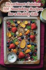 HeartSmart Cuisine: 100 Nourishing Recipes for a Healthy Life