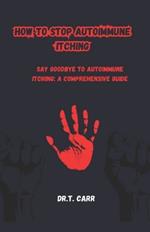 How to Stop Autoimmune Itching: Say Goodbye to Autoimmune Itching: A Comprehensive Guide