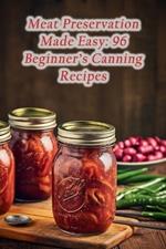 Meat Preservation Made Easy: 96 Beginner's Canning Recipes