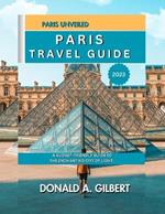 Paris Unveiled: Paris Travel Guide 2023: : A Budget-Friendly Guide to the Enchanting City of Light.