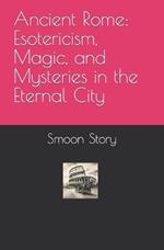 Ancient Rome: Esotericism, Magic, and Mysteries in the Eternal City