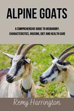Alpine Goats: A Comprehensive Guide To Husbandry, Characteristics, Housing, Diet And Health Care