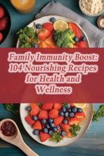 Family Immunity Boost: 104 Nourishing Recipes for Health and Wellness