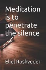 Meditation is to penetrate the silence