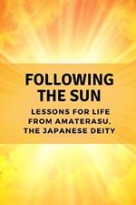 Following the Sun: Lessons for Life from Amaterasu, the Japanese Deity