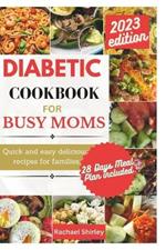 Diabetic Cookbook for Busy Moms: Quick and easy delicious meals for families