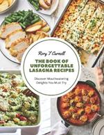 The Book of Unforgettable Lasagna Recipes: Discover Mouthwatering Delights You Must Try