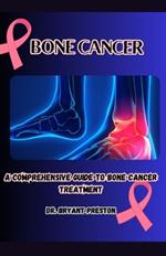 Bone Cancer: A Comprehensive Guide to Bone Cancer Treatment