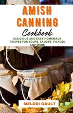 Amish Canning Cookbook: Delicious And Easy Homemade Recipes For Soups, Sauces, Pickles And More