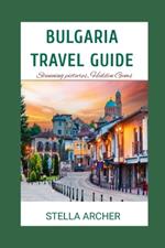 Bulgaria Travel Guide: Discovering Bulgaria: A Comprehensive Travel Guide for 2024