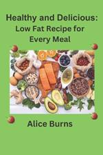 Healthy and Delicious: Low Fat Recipe for Every Meal