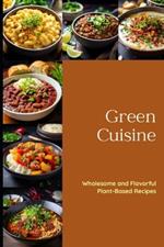 Green Cuisine: Wholesome and Flavorful Plant-Based Recipes