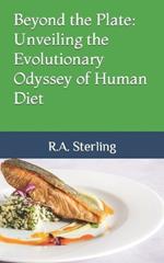 Beyond the Plate: Unveiling the Evolutionary Odyssey of Human Diet