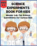 Science Experiments Book for Kids - Wonder Lab: Fun Science Experiments for Curious Kids (Ages 4-8)