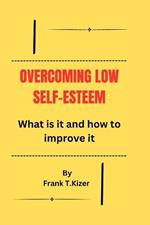 Overcoming Low Self-Esteem: What it is and how to improve it