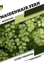 Maidenhair Fern: Closed terrarium, Beginner's Guide