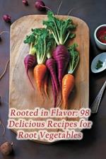 Rooted in Flavor: 98 Delicious Recipes for Root Vegetables