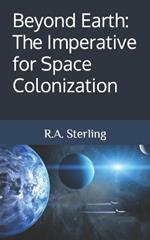 Beyond Earth: The Imperative for Space Colonization