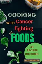 Cooking With Cancer Fighting Foods: A diet cookbook for cancer prevention, treatment and recovery