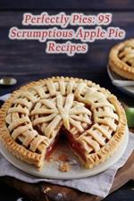 Perfectly Pies: 95 Scrumptious Apple Pie Recipes