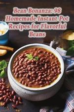 Bean Bonanza: 98 Homemade Instant Pot Recipes for Flavorful Beans