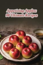 Appetizing Apples: 98 Ultimate Recipes