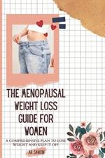 The Menopausal Weight Loss Guide For Women: A Comprehensive Plan To Lose Weight And Keep It Off