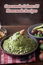 Guacamole Galore: 95 Homemade Recipes