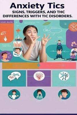 Anxiety Tics - Signs, Triggers, and Differences with Tic Disorders: Anxiety tics are common and usually don't signal an underlying condition. Here's all you need to know. - Recardim Smith Evalina - cover