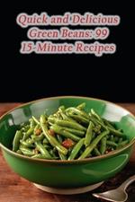 Quick and Delicious Green Beans: 99 15-Minute Recipes