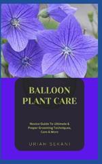 Balloon Plant Care: Novice Guide To Ultimate & Proper Grooming Techniques, Care & More