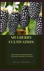 Mulberry Cultivation: Novice Guide To Ultimate & Proper Grooming Techniques, Care & More