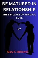Be Matured in Relationship: The 5 Pillars of Mindful Love