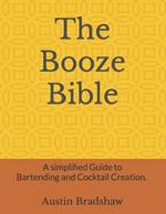 The Booze Bible: A Simplified Step-by-Step Guide to Basic Bartending and Cocktail Creation