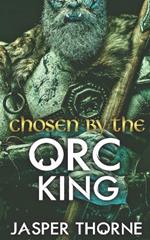 Chosen By The Orc King: A Forbidden Fantasy Monster Romance