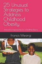 25 Unusual Strategies to Address Childhood Obesity: Innovative Approaches for a Healthier Future