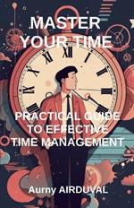 Master Your Time: Practical Guide To Effective Time Management