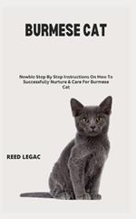 Burmese Cat: Newbie Step By Step Instructions On How To Successfully Nurture & Care For Burmese Cat