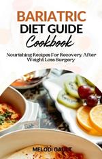 Bariatric Diet Guide Cookbook: Nourishing Recipes For Recovery After Weight Loss Surgery