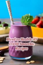 Blend to Health: 95 DASH Smoothie Recipes