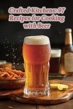 Crafted Kitchens: 97 Recipes for Cooking with Beer