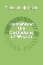 Humankind the Custodians of Wealth