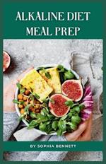 Alkaline Diet Meal Prep: Easy and Delicious Recipes for a Healthy Lifestyle