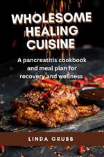 Wholesome Healing Cuisine: A pancreatitis cookbook and meal plan for recovery and wellness