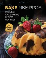 Bake Like Pros: Essential Cake-Baking Recipes for You!