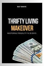 Thrifty Living Makeover: Mastering Frugality in 30 Days