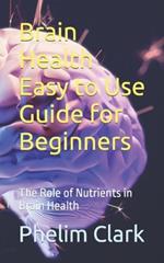 Brain Health Easy to Use Guide for Beginners: The Role of Nutrients in Brain Health